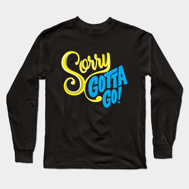 Sorry Gotta Go Long Sleeve T-Shirt by ThyShirtProject - Affiliate